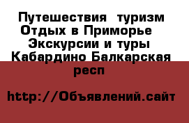 Путешествия, туризм Отдых в Приморье - Экскурсии и туры. Кабардино-Балкарская респ.
